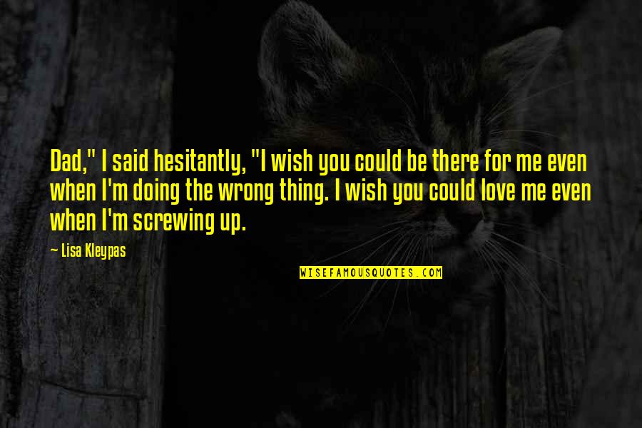 Doing The Wrong Thing Quotes By Lisa Kleypas: Dad," I said hesitantly, "I wish you could