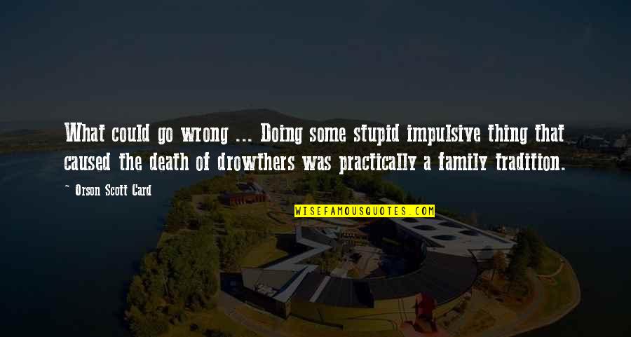 Doing The Wrong Thing Quotes By Orson Scott Card: What could go wrong ... Doing some stupid