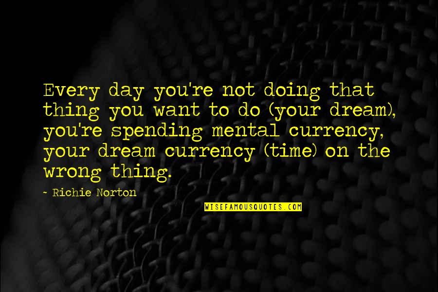 Doing The Wrong Thing Quotes By Richie Norton: Every day you're not doing that thing you