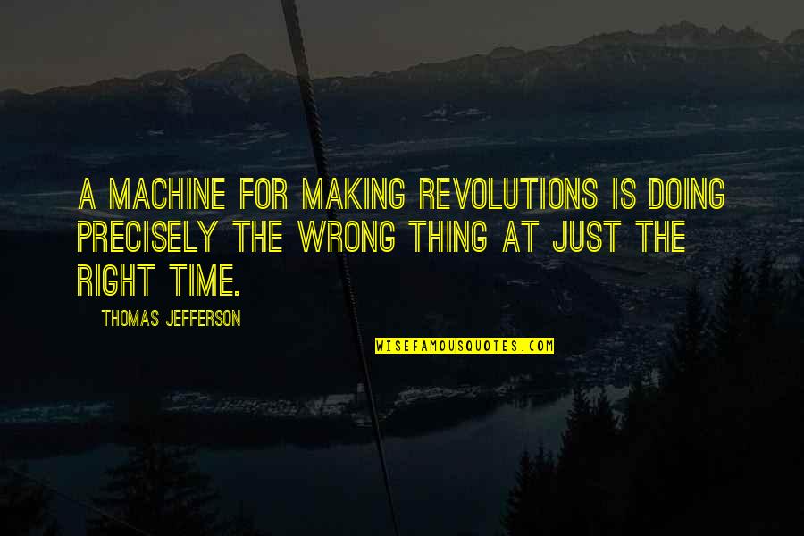 Doing The Wrong Thing Quotes By Thomas Jefferson: A machine for making revolutions is doing precisely