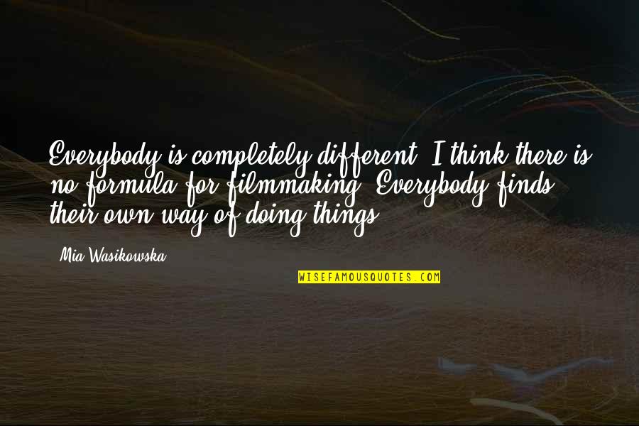 Doing Things A Different Way Quotes By Mia Wasikowska: Everybody is completely different. I think there is