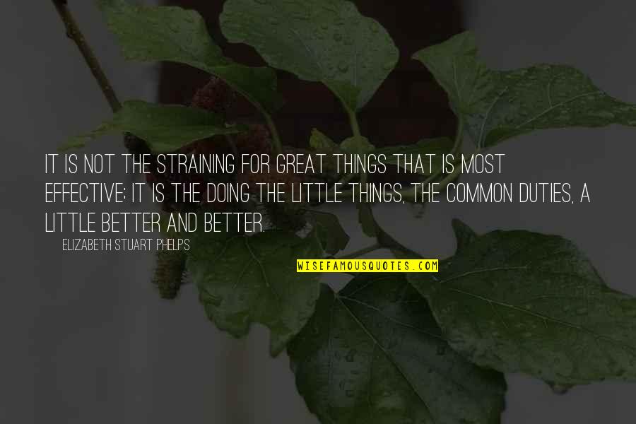 Doing Things Better Quotes By Elizabeth Stuart Phelps: It is not the straining for great things