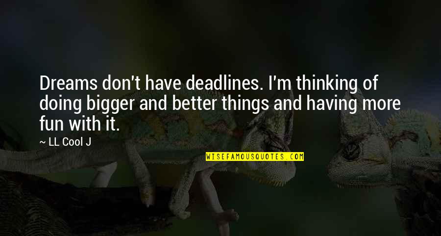 Doing Things Better Quotes By LL Cool J: Dreams don't have deadlines. I'm thinking of doing
