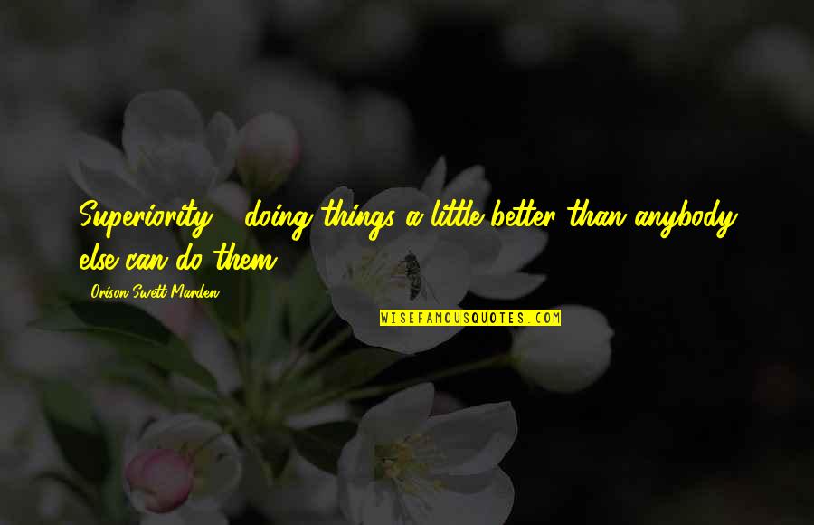 Doing Things Better Quotes By Orison Swett Marden: Superiority - doing things a little better than
