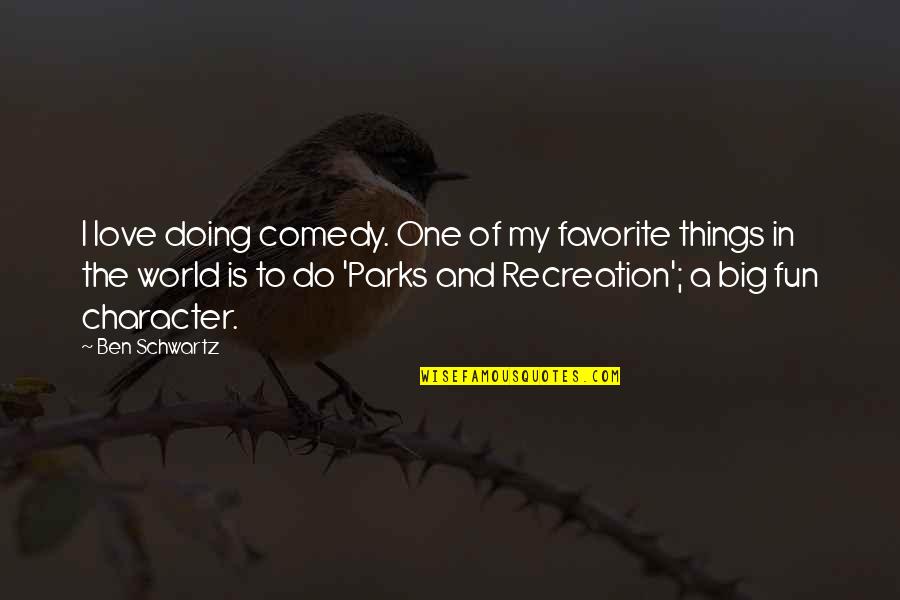Doing Things For Love Quotes By Ben Schwartz: I love doing comedy. One of my favorite Doing Things For Love Quotes By Ben Schwartz: I love doing comedy. One of my favorite