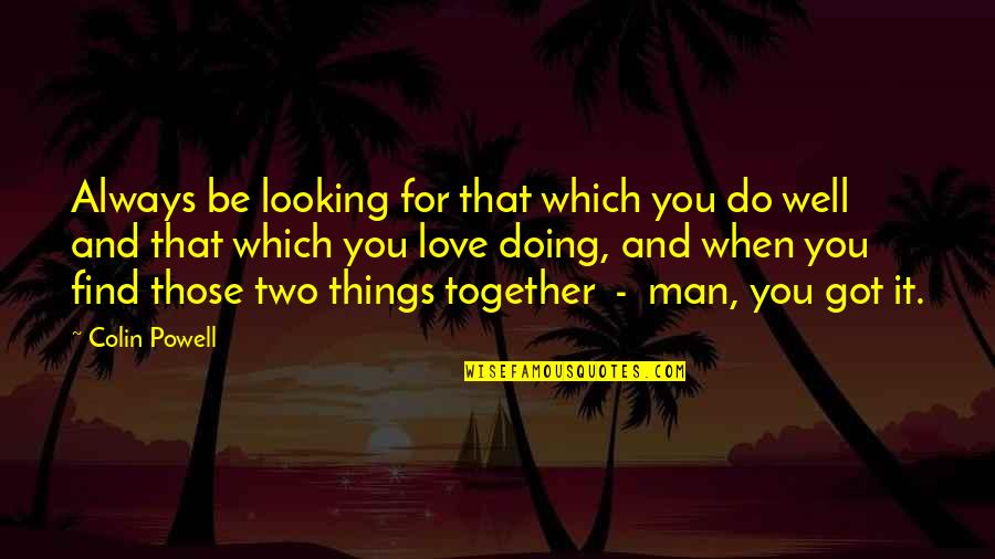 Doing Things For Love Quotes By Colin Powell: Always be looking for that which you do Doing Things For Love Quotes By Colin Powell: Always be looking for that which you do