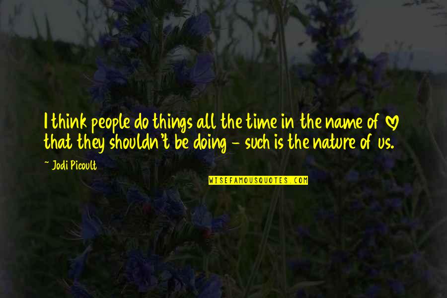 Doing Things For Love Quotes By Jodi Picoult: I think people do things all the time Doing Things For Love Quotes By Jodi Picoult: I think people do things all the time