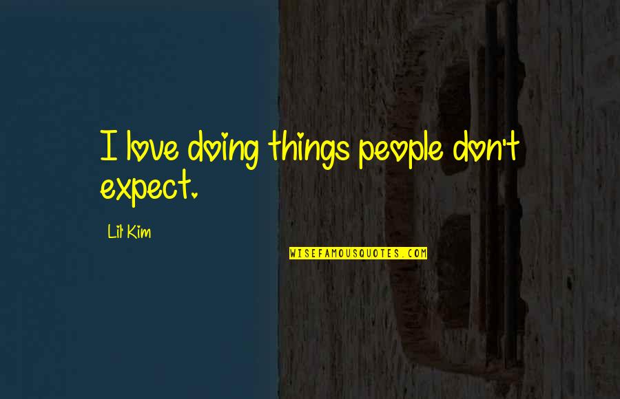 Doing Things For Love Quotes By Lil' Kim: I love doing things people don't expect. Doing Things For Love Quotes By Lil' Kim: I love doing things people don't expect.