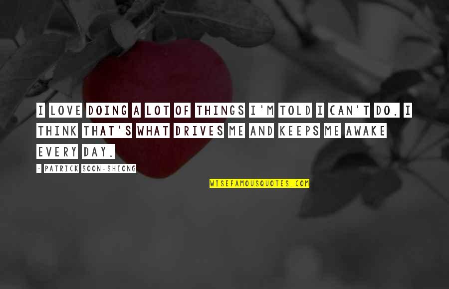 Doing Things For Love Quotes By Patrick Soon-Shiong: I love doing a lot of things I'm Doing Things For Love Quotes By Patrick Soon-Shiong: I love doing a lot of things I'm