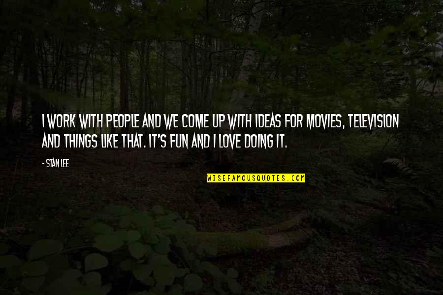 Doing Things For Love Quotes By Stan Lee: I work with people and we come up Doing Things For Love Quotes By Stan Lee: I work with people and we come up