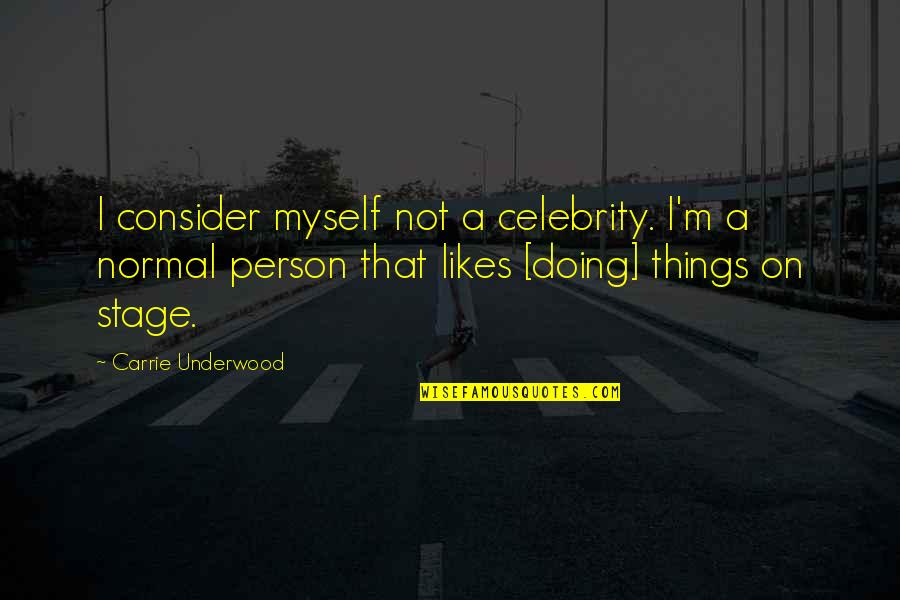 Doing Things For Myself Quotes By Carrie Underwood: I consider myself not a celebrity. I'm a