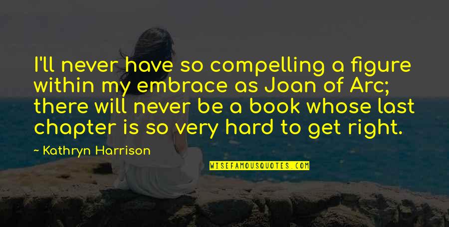 Doing Things For Myself Quotes By Kathryn Harrison: I'll never have so compelling a figure within