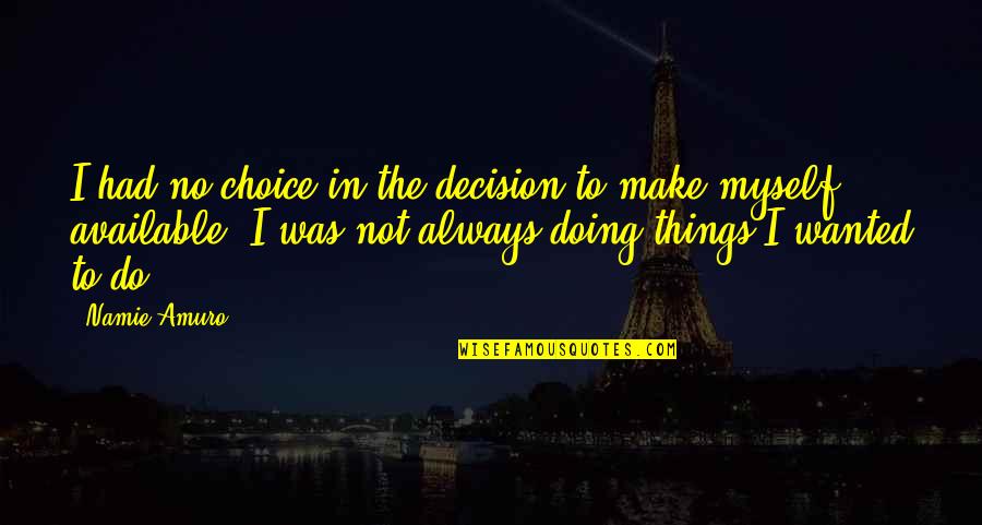 Doing Things For Myself Quotes By Namie Amuro: I had no choice in the decision to