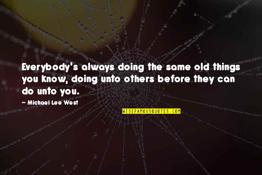 Doing Things For Others Quotes By Michael Lee West: Everybody's always doing the same old things you