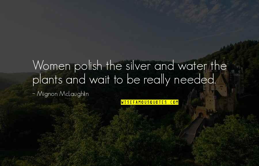 Doing Things For Others Quotes By Mignon McLaughlin: Women polish the silver and water the plants
