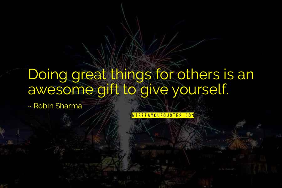 Doing Things For Others Quotes By Robin Sharma: Doing great things for others is an awesome