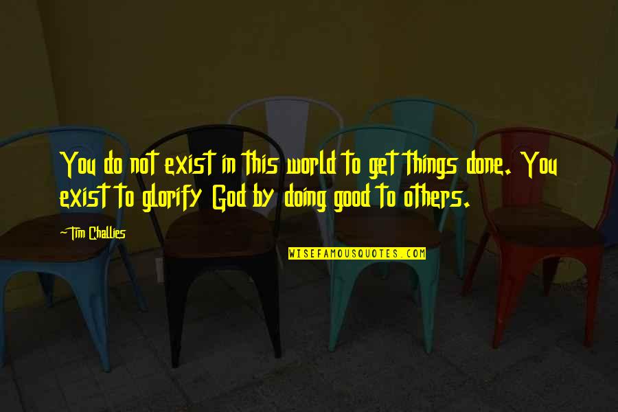 Doing Things For Others Quotes By Tim Challies: You do not exist in this world to