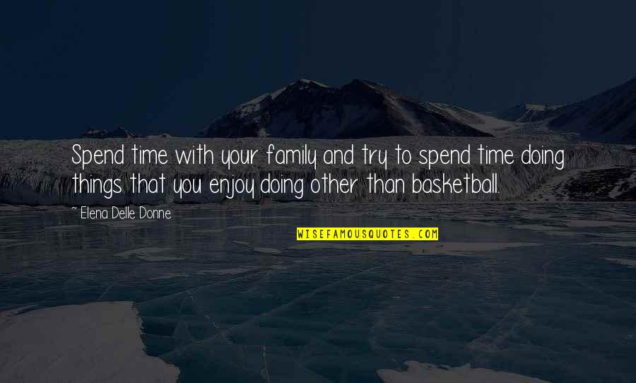 Doing Things For Your Family Quotes By Elena Delle Donne: Spend time with your family and try to