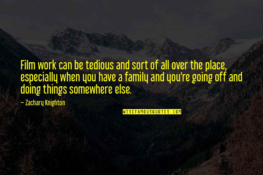 Doing Things For Your Family Quotes By Zachary Knighton: Film work can be tedious and sort of