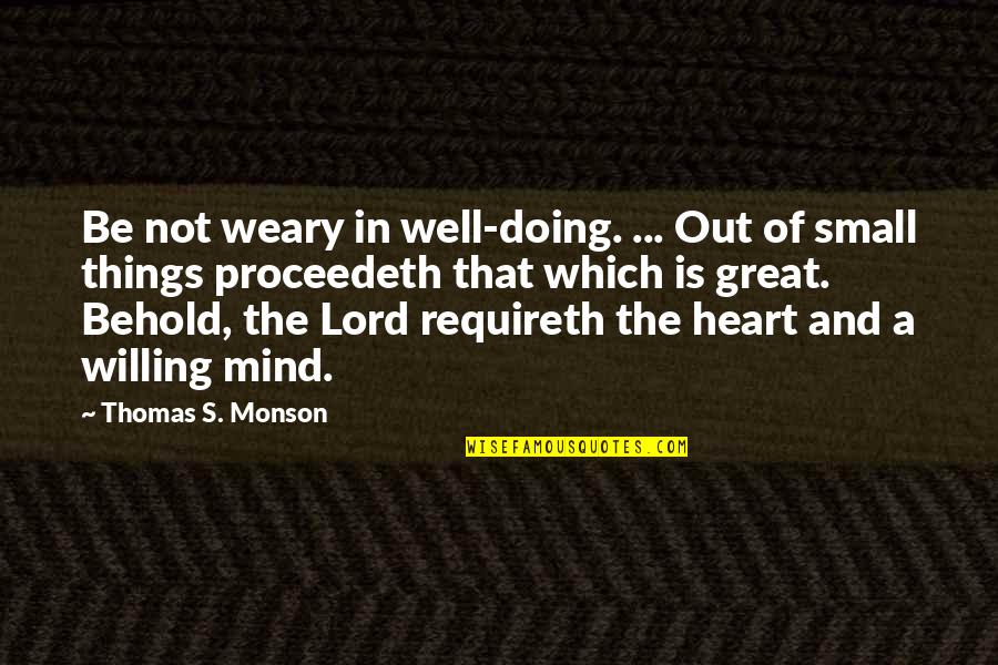 Doing Things From The Heart Quotes By Thomas S. Monson: Be not weary in well-doing. ... Out of