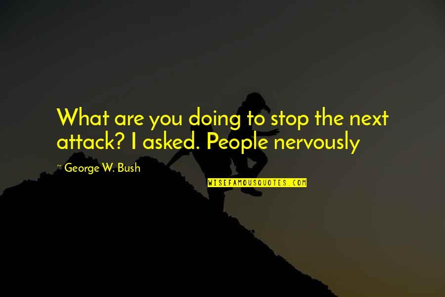 Doing Things Half Hearted Quotes By George W. Bush: What are you doing to stop the next