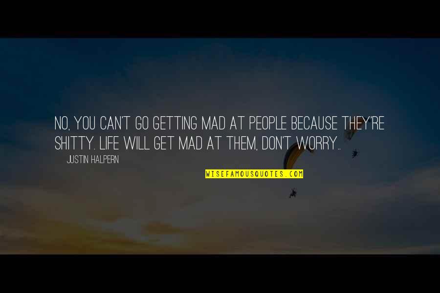 Doing Things Half Hearted Quotes By Justin Halpern: No, you can't go getting mad at people