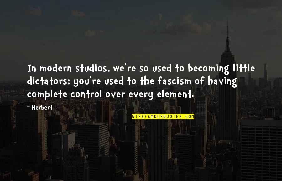 Doing Things In Moderation Quotes By Herbert: In modern studios, we're so used to becoming