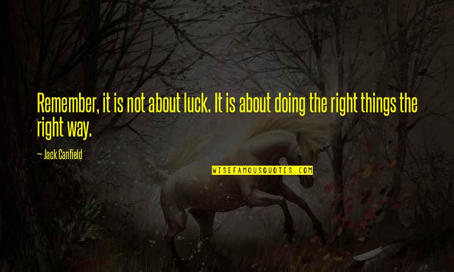 Doing Things My Own Way Quotes By Jack Canfield: Remember, it is not about luck. It is