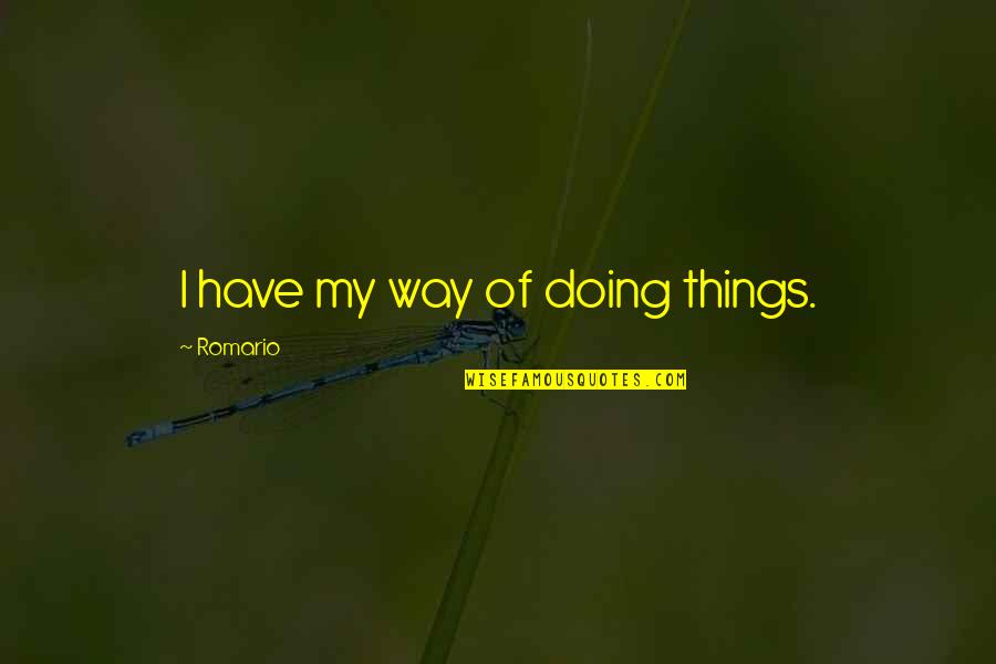 Doing Things My Own Way Quotes By Romario: I have my way of doing things.