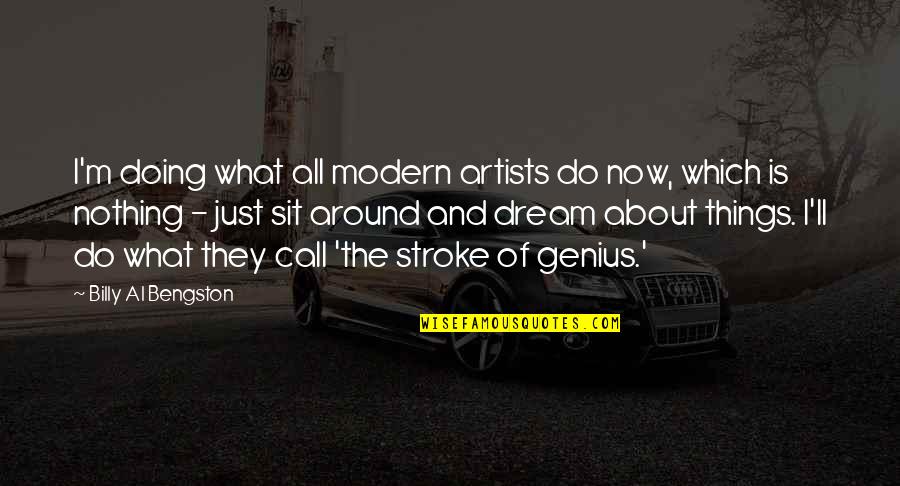 Doing Things Now Quotes By Billy Al Bengston: I'm doing what all modern artists do now,