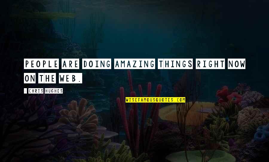 Doing Things Now Quotes By Chris Hughes: People are doing amazing things right now on