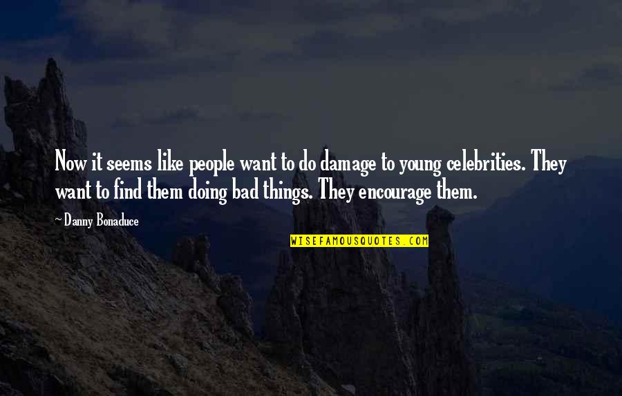 Doing Things Now Quotes By Danny Bonaduce: Now it seems like people want to do