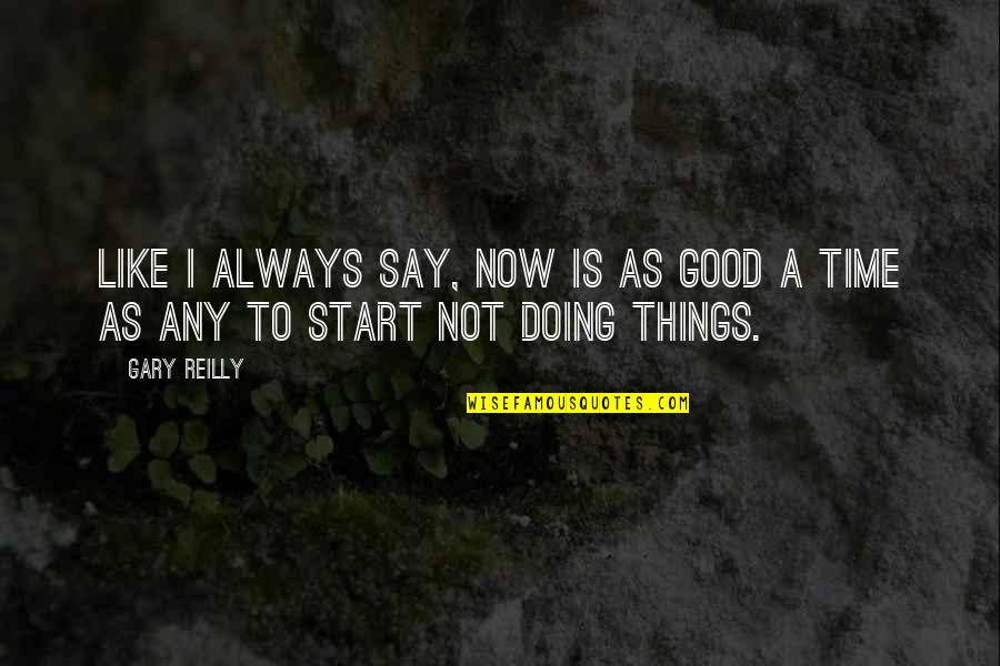 Doing Things Now Quotes By Gary Reilly: Like I always say, Now is as good