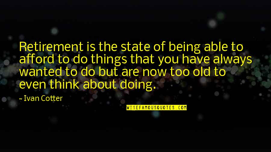 Doing Things Now Quotes By Ivan Cotter: Retirement is the state of being able to