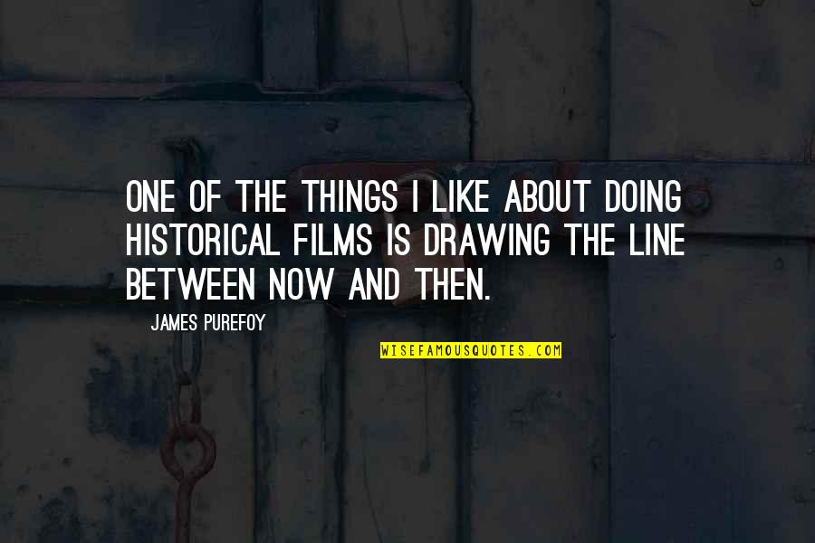 Doing Things Now Quotes By James Purefoy: One of the things I like about doing