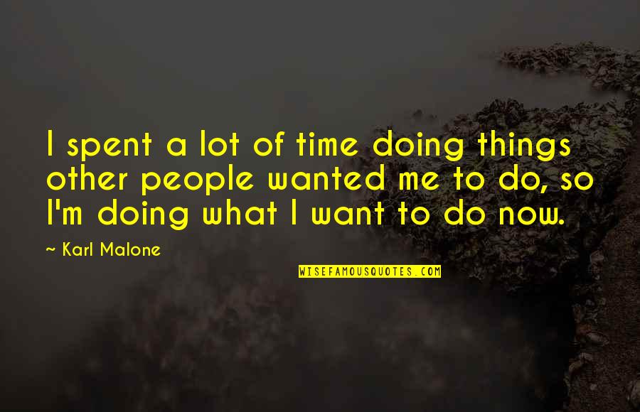 Doing Things Now Quotes By Karl Malone: I spent a lot of time doing things