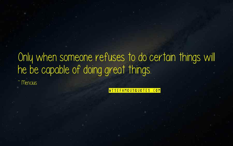 Doing Things On My Own Quotes By Mencius: Only when someone refuses to do certain things