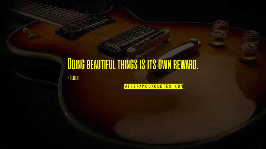 Doing Things On My Own Quotes By Teller: Doing beautiful things is its own reward.