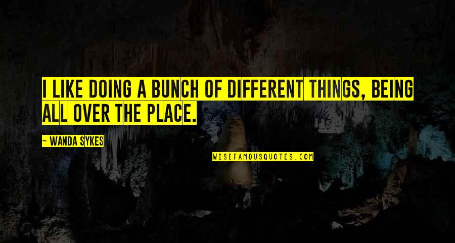 Doing Things On Your Own Quotes By Wanda Sykes: I like doing a bunch of different things,