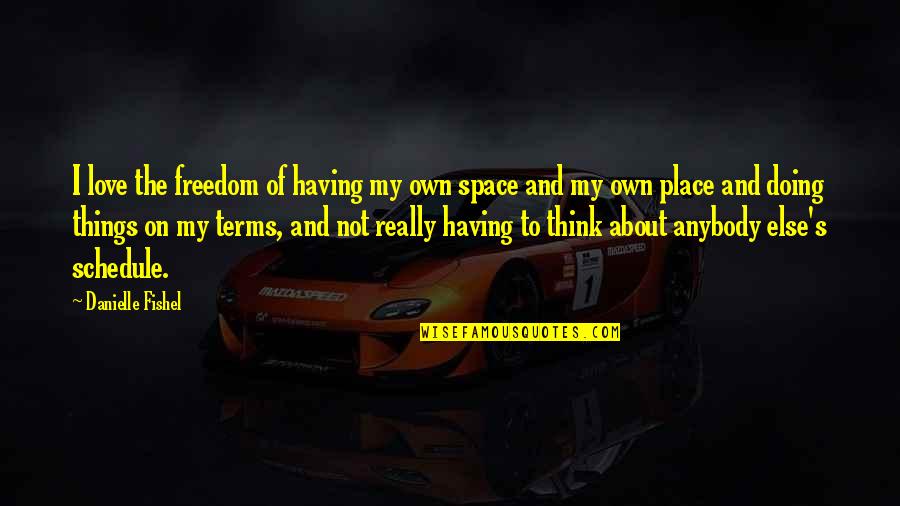 Doing Things On Your Own Terms Quotes By Danielle Fishel: I love the freedom of having my own Doing Things On Your Own Terms Quotes By Danielle Fishel: I love the freedom of having my own