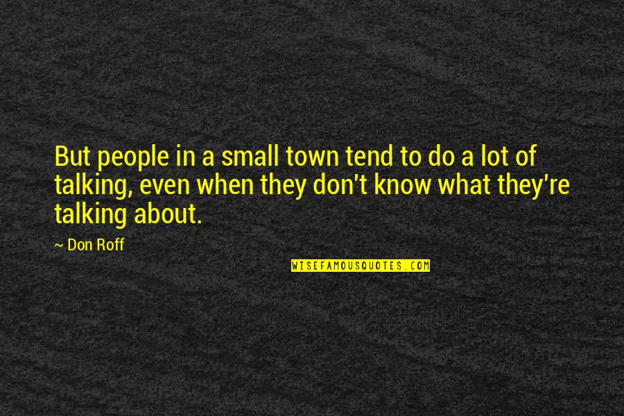 Doing Things Out Of Guilt Quotes By Don Roff: But people in a small town tend to