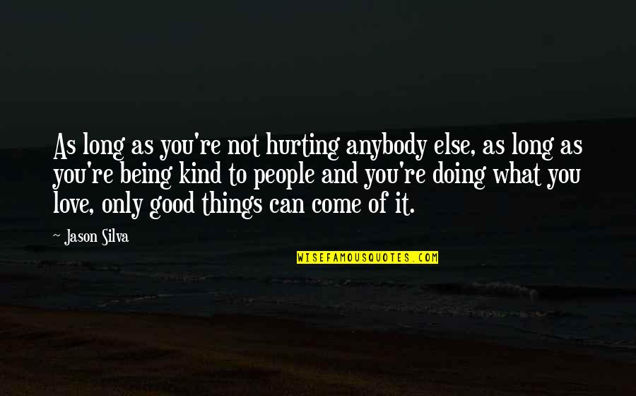 Doing Things Out Of Love Quotes By Jason Silva: As long as you're not hurting anybody else,