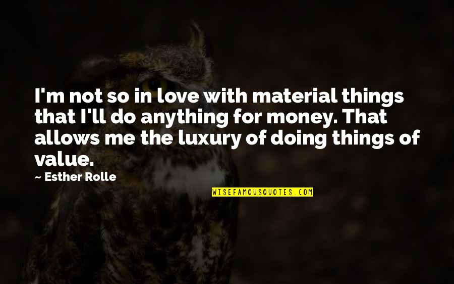 Doing Things That You Love Quotes By Esther Rolle: I'm not so in love with material things