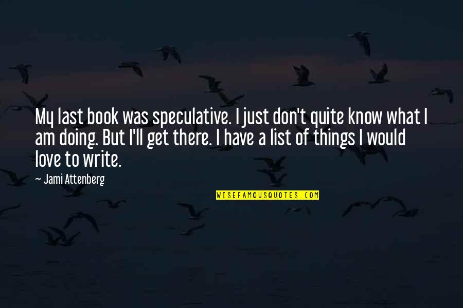 Doing Things That You Love Quotes By Jami Attenberg: My last book was speculative. I just don't