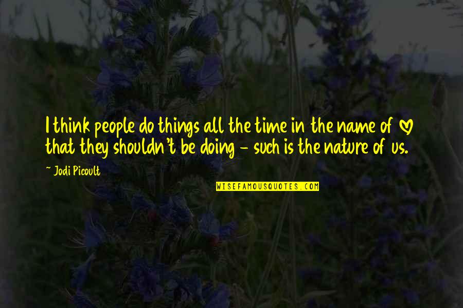 Doing Things That You Love Quotes By Jodi Picoult: I think people do things all the time