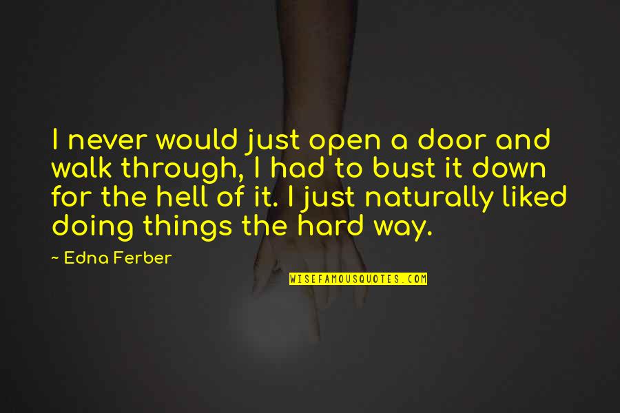 Doing Things The Hard Way Quotes By Edna Ferber: I never would just open a door and