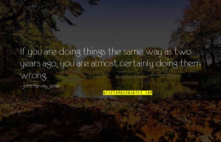 Doing Things The Same Way Quotes By John Harvey-Jones: If you are doing things the same way