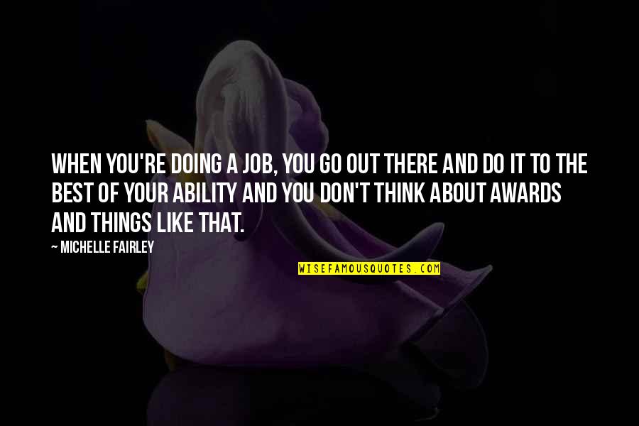 Doing Things To The Best Of Your Ability Quotes By Michelle Fairley: When you're doing a job, you go out