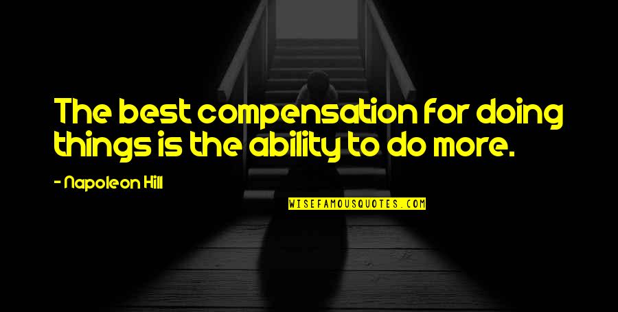 Doing Things To The Best Of Your Ability Quotes By Napoleon Hill: The best compensation for doing things is the