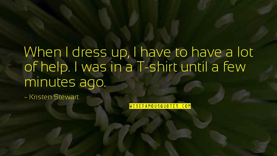 Doing Things Today Quotes By Kristen Stewart: When I dress up, I have to have